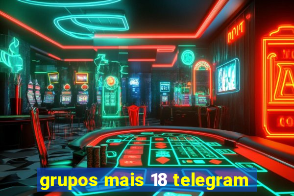 grupos mais 18 telegram